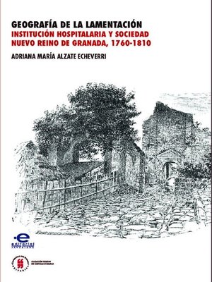 cover image of Geografía de la lamentación Institución hospitalaria y sociedad. Nuevo reino de granada 1760-1810